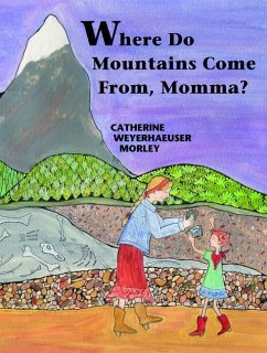 Where Do Mountains Come From, Momma? - Morley, Catherine Weyerhaeuser