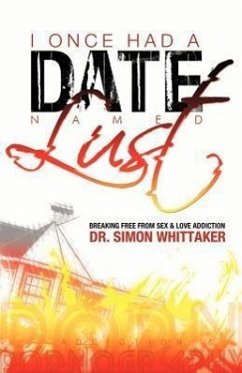 I Once Had a Date Named Lust: Breaking Free from Sex & Love Addiction - Whittaker, Simon