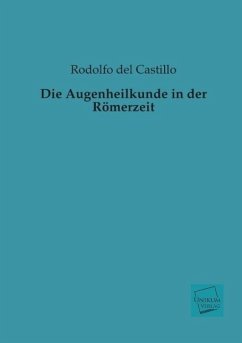 Die Augenheilkunde in der Römerzeit - Castillo, Rodolfo del