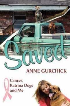 Saved: Cancer, Katrina Dogs and Me - Gurchick, Anne