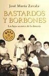 Bastardos y Borbones : los hijos secretos de la dinastía - Zavala, José María