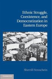 Ethnic Struggle, Coexistence, and Democratization in Eastern Europe - Stroschein, Sherrill