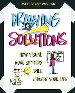 Drawing Solutions: How Visual Goal Setting Will Change Your Life - Dobrowolski, Patti