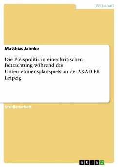 Die Preispolitik in einer kritischen Betrachtung während des Unternehmensplanspiels an der AKAD FH Leipzig - Jahnke, Matthias