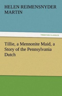 Tillie, a Mennonite Maid, a Story of the Pennsylvania Dutch - Martin, Helen Reimensnyder
