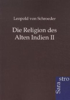 Die Religion des Alten Indien II - Schroeder, Leopold von