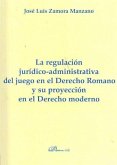 La regulación jurídico-administrativa del juego en el derecho romano y su proyección en el derecho moderno