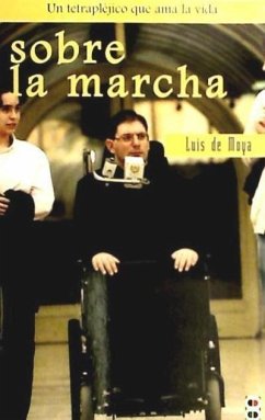 Sobre la marcha : confesiones de un tetrapléjico que ama apasionadamente la vida - Moya Anegón, Luis de