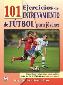 101 ejercicios de entrenamiento de fútbol para jóvenes - Charles, Tony; Rook, Stuart