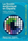 La ficción audiovisual en España : relatos, tendencias y sinergias productivas
