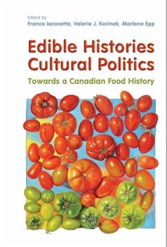 Edible Histories, Cultural Politics - Iacovetta, Franca; Korinek, Valerie J.; Epp, Marlene