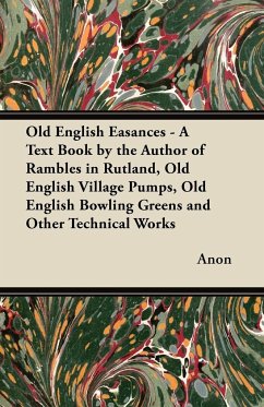 Old English Easances - A Text Book by the Author of Rambles in Rutland, Old English Village Pumps, Old English Bowling Greens and Other Technical Works - Anon