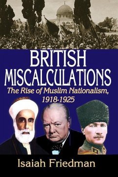 British Miscalculations: The Rise of Muslim Nationalism, 1918-1925 Isaiah Friedman Editor