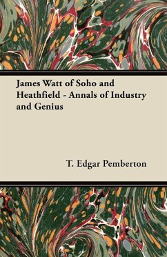 James Watt of Soho and Heathfield - Annals of Industry and Genius - Pemberton, T. Edgar