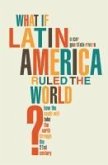 What if Latin America Ruled the World? (eBook, ePUB)