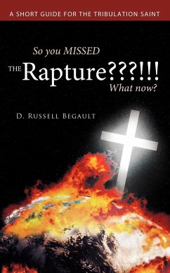 So You Missed the Rapture !!! What Now? - Begault, D. Russell