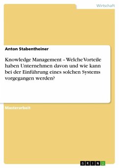 Knowledge Management ¿ Welche Vorteile haben Unternehmen davon und wie kann bei der Einführung eines solchen Systems vorgegangen werden? - Stabentheiner, Anton