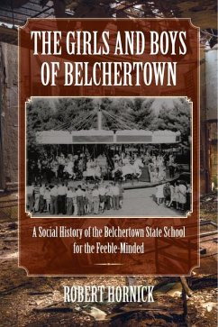 The Girls and Boys of Belchertown: A Social History of the Belchertown State School for the Feeble-Minded - Hornick, Robert