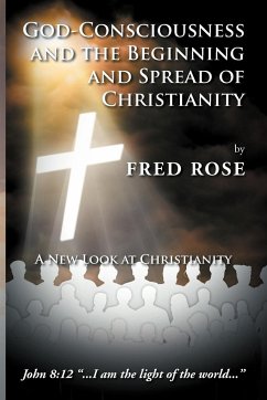 God-Consciousness and the Beginning and Spread of Christianity - Rose, Fred