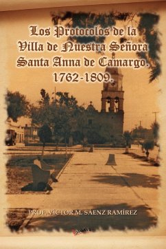 Los Protocolos de La Villa de Nuestra Senora Santa Anna de Camargo. 1762-1809. - S. Enz Ram Rez, V.; Saenz Ramirez, Victor M.