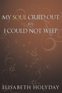 My Soul Cried Out...But I Could Not Weep - Holyday, Elisabeth