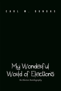 My Wonderful World of Elections - Dundas, Carl W.