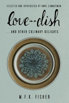 Love in a Dish . . . and Other Culinary Delights by M.F.K. Fisher - Fisher, M. F. K.