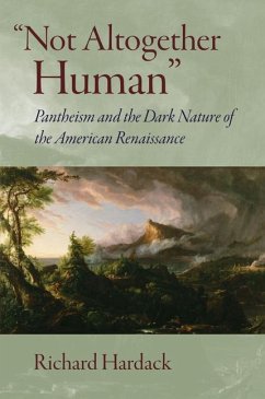 Not Altogether Human: Pantheism and the Dark Nature of the American Renaissance - Hardack, Richard
