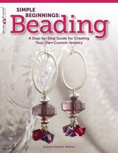 Simple Beginnings: Beading: A Step-By-Step Guide for Creating Your Own Custom Jewelry - Sladcik Wilson, Suzann
