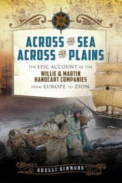 Across the Sea, Across the Plains: The Epic Account of the Willie & Martin Handcart Companies from Europe to Zion - Simmons, Shelli