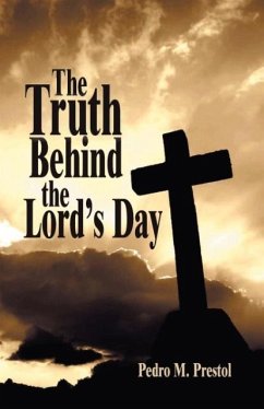 The Truth Behind the Lord's Day - Prestol, Pedro M.