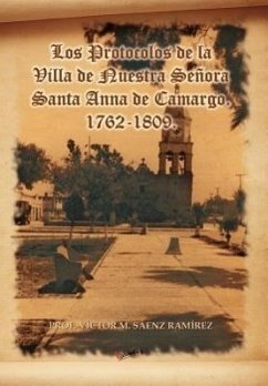 Los Protocolos de La Villa de Nuestra Senora Santa Anna de Camargo. 1762-1809. - S. Enz Ram Rez, V.; Saenz Ramirez, Victor M.