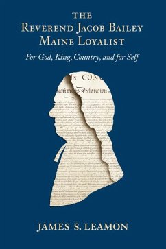 The Reverend Jacob Bailey, Maine Loyalist: For God, King, Country, and for Self - Leamon, James S.