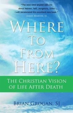 Where to from Here?: The Christian Vision of Life After Death - Grogan, Brian