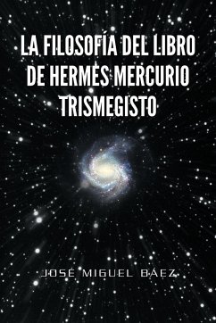 La Filosofia del Libro de Hermes Mercurio Trismegisto - B. Ez, Jos Miguel; Baez, Jose Miguel