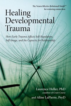 Healing Developmental Trauma: How Early Trauma Affects Self-Regulation, Self-Image, and the Capacity for Relationship - Heller, Laurence, Ph.D.;LaPierre, Aline, Psy.D.