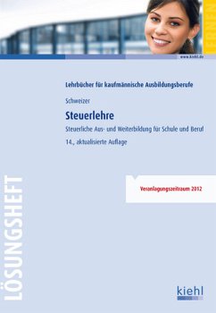 Steuerlehre - Lösungsheft: Steuerliche Aus- und Weiterbildung für Schule und Praxis - Reinhard Schweizer