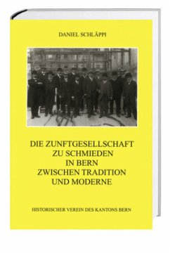 Die Zunftgesellschaft zu Schmieden in Bern zwischen Tradition und Moderne - Schläppi, Daniel Die Zunftgesellschaft zu Schmieden in Bern zwischen Tradition und Moderne - Schläppi, Daniel
