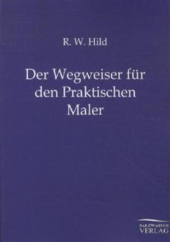 Der Wegweiser für den Praktischen Maler - Hild, R. W.