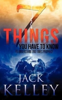 7 Things You Have To Know To Understand End Times Prophecy - Kelley, Jack