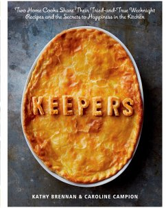 Keepers: Two Home Cooks Share Their Tried-And-True Weeknight Recipes and the Secrets to Happiness in the Kitchen: A Cookbook - Brennan, Kathy; Campion, Caroline