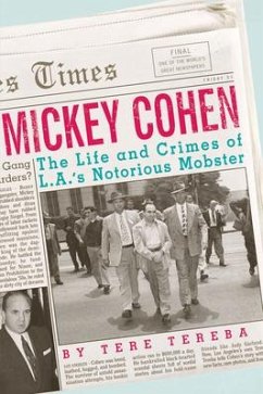 Mickey Cohen: The Life and Crimes of L.A.'s Notorious Mobster - Tereba, Tere