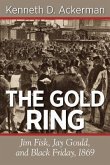 The Gold Ring: Jim Fisk, Jay Gould, and Black Friday, 1869