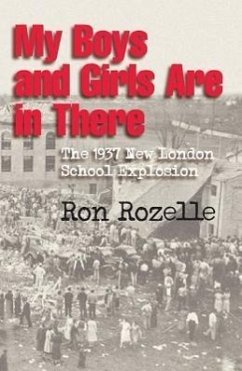 My Boys and Girls Are in There: The 1937 New London School Explosion - Rozelle, Ron