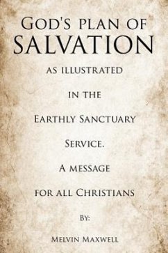 God's plan of Salvation as illustrated in the Earthly Sanctuary Service. A message for all Christians - Maxwell, Melvin