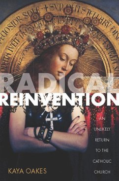 Radical Reinvention: An Unlikely Return to the Catholic Church - Oakes, Kaya