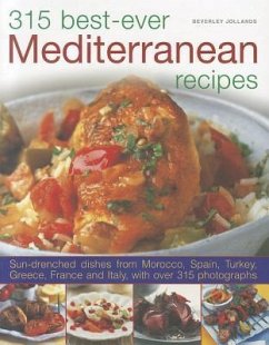 315 Best-Ever Mediterranean Recipes: Sun-Drenched Dishes from Morocco, Spain, Turkey, Greece, France and Italy - Jollands, Beverly