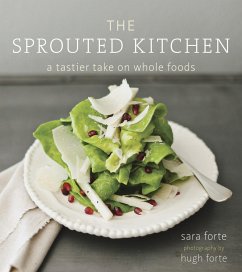 The Sprouted Kitchen: A Tastier Take on Whole Foods [A Cookbook] - Forte, Sara