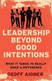 Leadership Beyond Good Intentions: What It Takes to Really Make a Difference