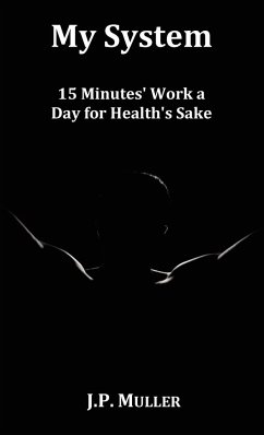 My System, 15 Minutes' Work a Day for Health's Sake. with Original Formatting. - Muller, J P